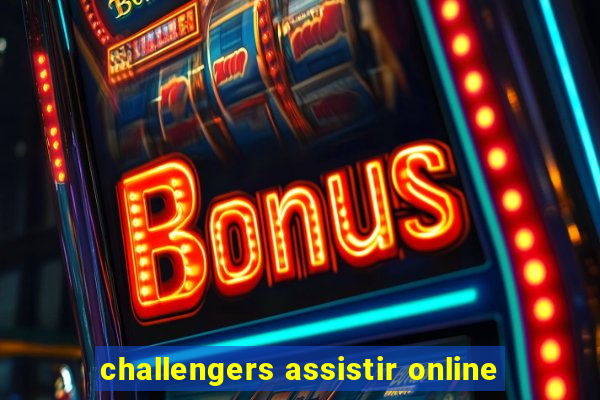 challengers assistir online